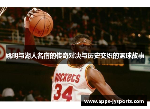 姚明与湖人名宿的传奇对决与历史交织的篮球故事 姚明与湖人名宿的传奇对决与历史交织的篮球故事