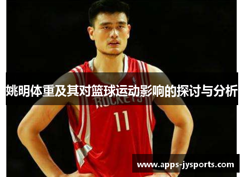 姚明体重及其对篮球运动影响的探讨与分析 姚明体重及其对篮球运动影响的探讨与分析