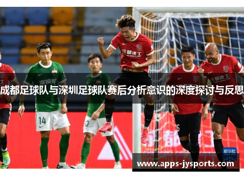 成都足球队与深圳足球队赛后分析意识的深度探讨与反思