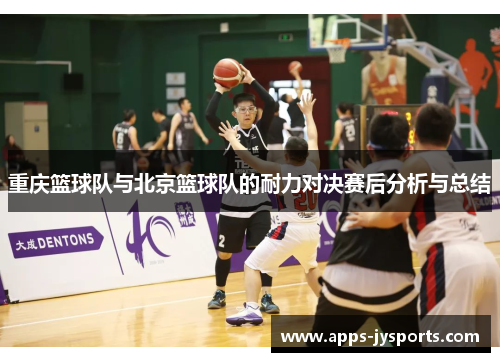 重庆篮球队与北京篮球队的耐力对决赛后分析与总结