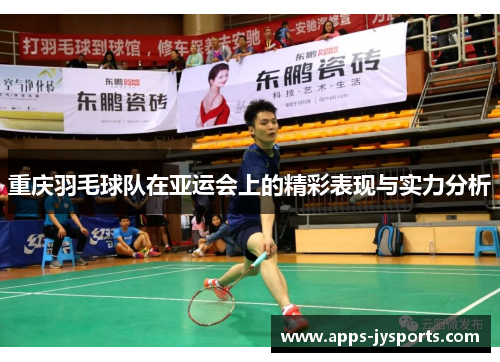 重庆羽毛球队在亚运会上的精彩表现与实力分析