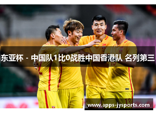 东亚杯 - 中国队1比0战胜中国香港队 名列第三