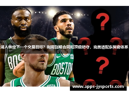 湖人锁定下一个交易目标?利用到期合同和顶级防守,完美适配东契奇体系 湖人锁定下一个交易目标?利用到期合同和顶级防守,完美适配东契奇体系